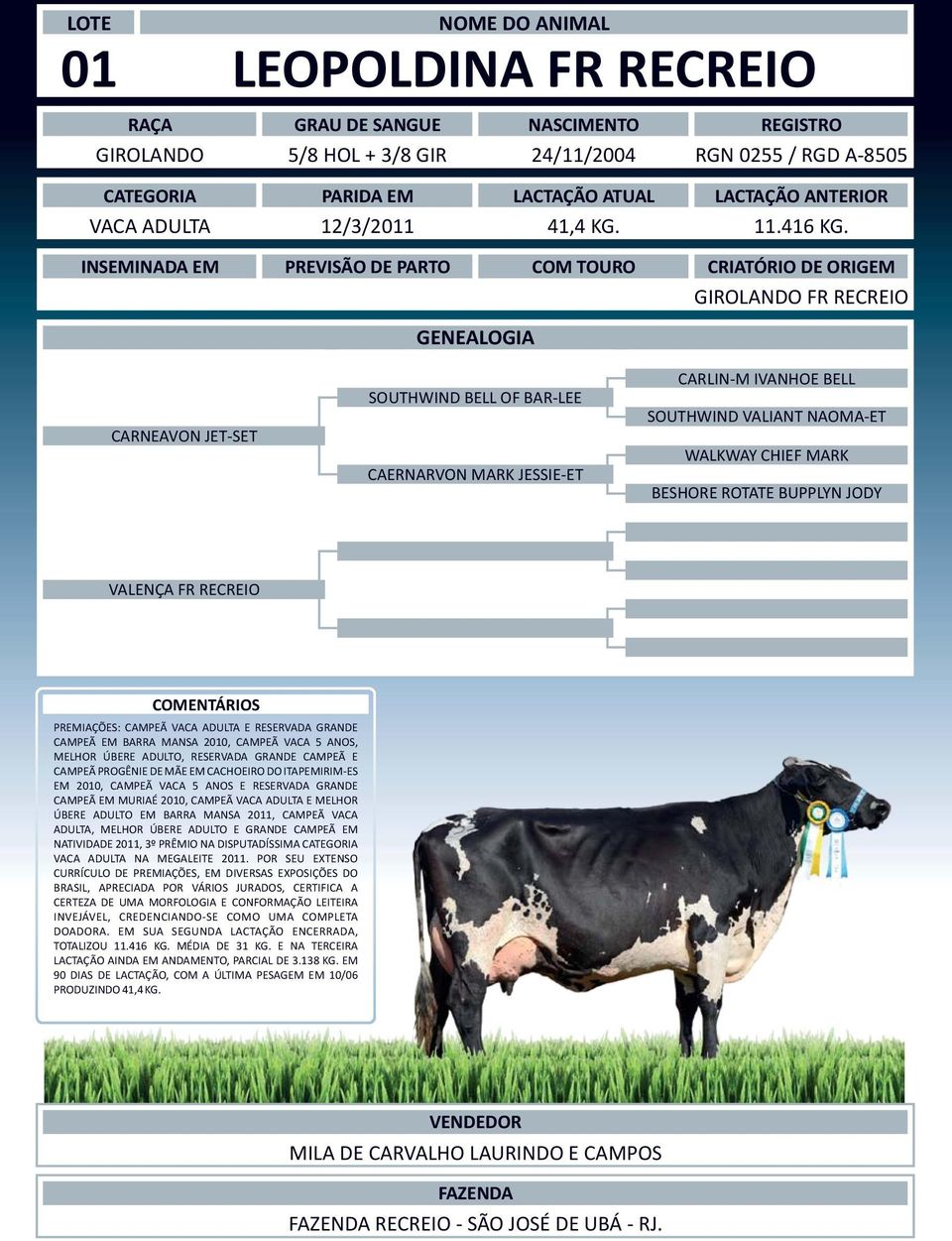 RECREIO PREMIAÇÕES: CAMPEÃ VACA ADULTA E RESERVADA GRANDE CAMPEÃ EM BARRA MANSA 2010, CAMPEÃ VACA 5 ANOS, MELHOR ÚBERE ADULTO, RESERVADA GRANDE CAMPEÃ E CAMPEÃ PROGÊNIE DE MÃE EM CACHOEIRO DO