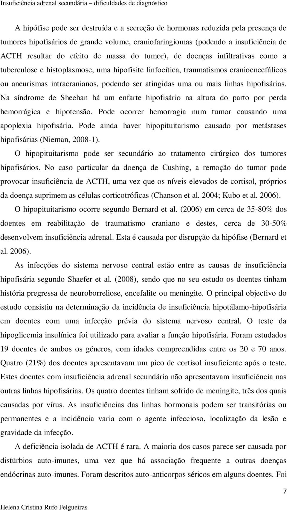 linhas hipofisárias. Na síndrome de Sheehan há um enfarte hipofisário na altura do parto por perda hemorrágica e hipotensão. Pode ocorrer hemorragia num tumor causando uma apoplexia hipofisária.