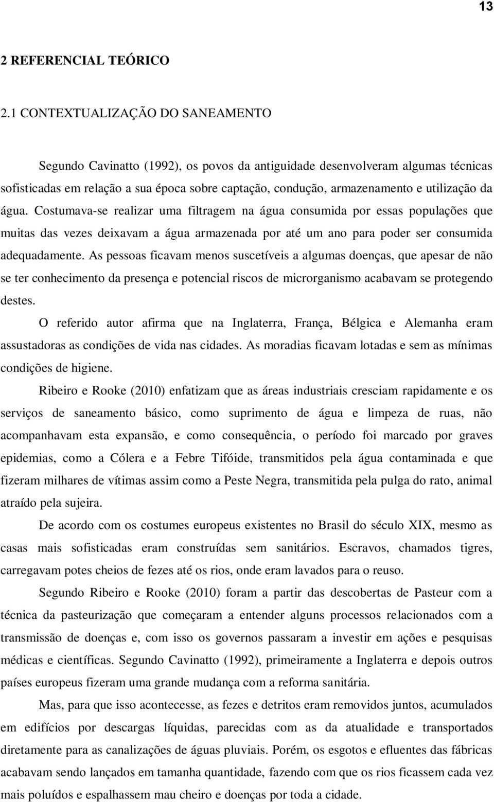 utilização da água. Costumava-se realizar uma filtragem na água consumida por essas populações que muitas das vezes deixavam a água armazenada por até um ano para poder ser consumida adequadamente.