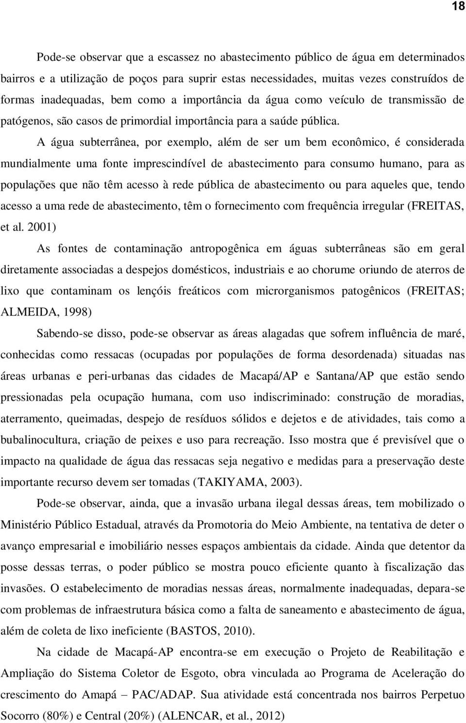 A água subterrânea, por exemplo, além de ser um bem econômico, é considerada mundialmente uma fonte imprescindível de abastecimento para consumo humano, para as populações que não têm acesso à rede