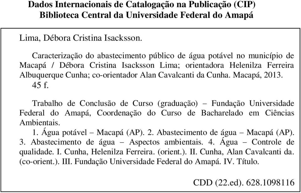 Cunha. Macapá, 2013. 45 f. Trabalho de Conclusão de Curso (graduação) Fundação Universidade Federal do Amapá, Coordenação do Curso de Bacharelado em Ciências Ambientais. 1. Água potável Macapá (AP).