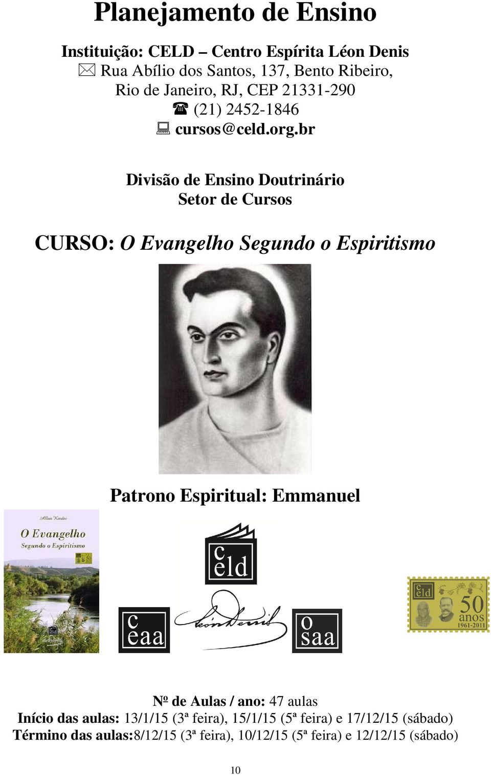 br Divisão de Ensino Doutrinário Setor de Cursos CURSO: O Evangelho Segundo o Espiritismo Patrono Espiritual: Emmanuel N