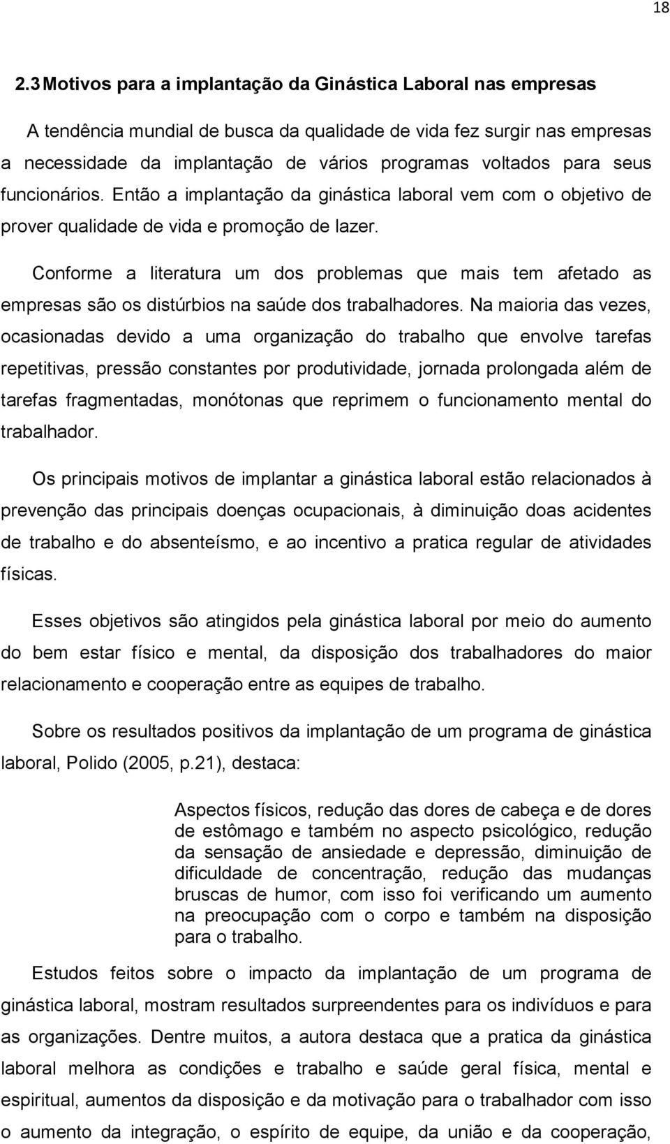 Conforme a literatura um dos problemas que mais tem afetado as empresas são os distúrbios na saúde dos trabalhadores.