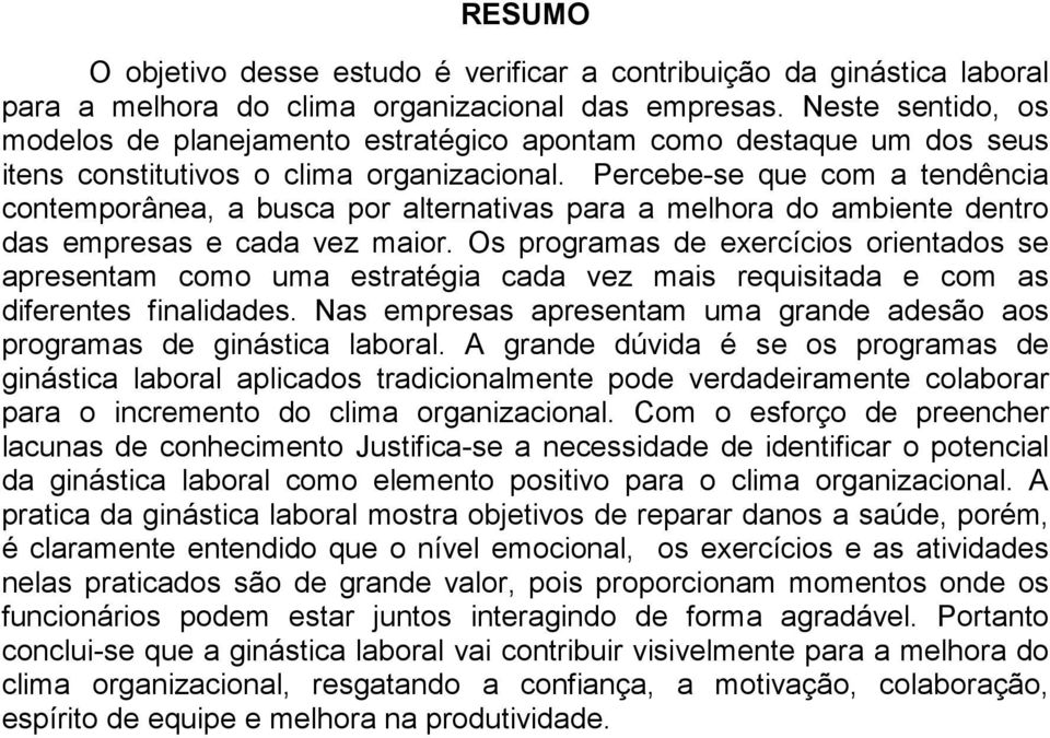 Percebe-se que com a tendência contemporânea, a busca por alternativas para a melhora do ambiente dentro das empresas e cada vez maior.