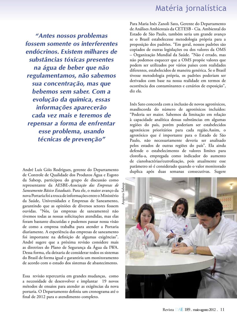 Com a evolução da química, essas informações aparecerão cada vez mais e teremos de repensar a forma de enfrentar esse problema, usando técnicas de prevenção André Luís Góis Rodrigues, gerente do