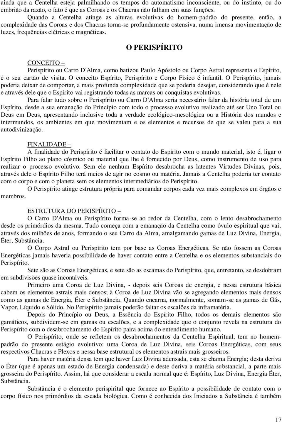 frequências elétricas e magnéticas. O PERISPÍRITO CONCEITO Perispírito ou Carro D'Alma, como batizou Paulo Apóstolo ou Corpo Astral representa o Espírito, é o seu cartão de visita.