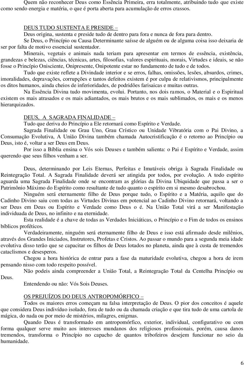 Se Deus, o Princípio ou Causa Determinante saísse de alguém ou de alguma coisa isso deixaria de ser por falta de motivo essencial sustentador.