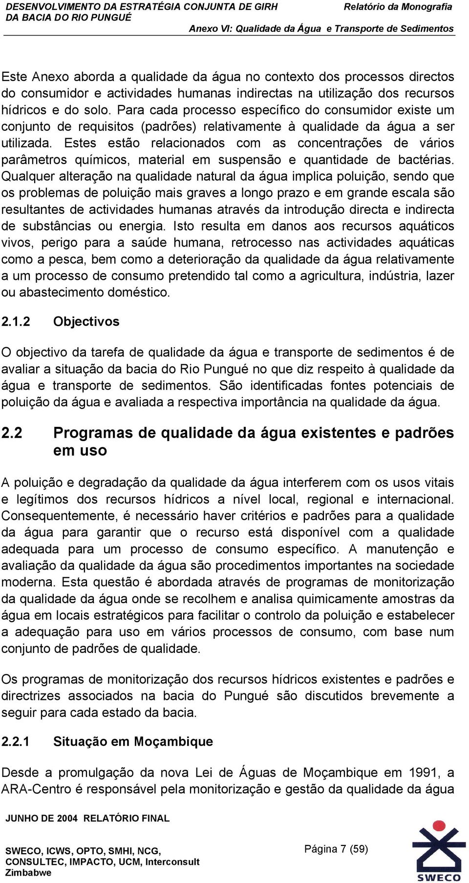 Estes estão relacionados com as concentrações de vários parâmetros químicos, material em suspensão e quantidade de bactérias.