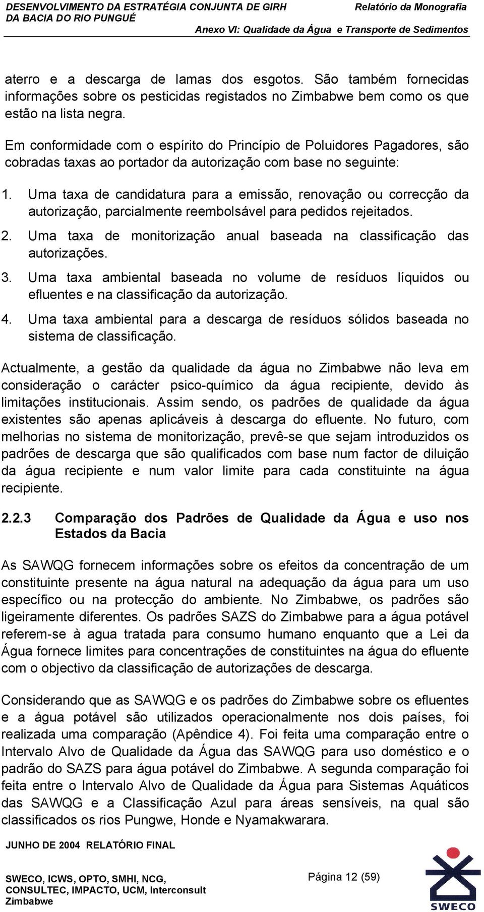 Uma taxa de candidatura para a emissão, renovação ou correcção da autorização, parcialmente reembolsável para pedidos rejeitados. 2.