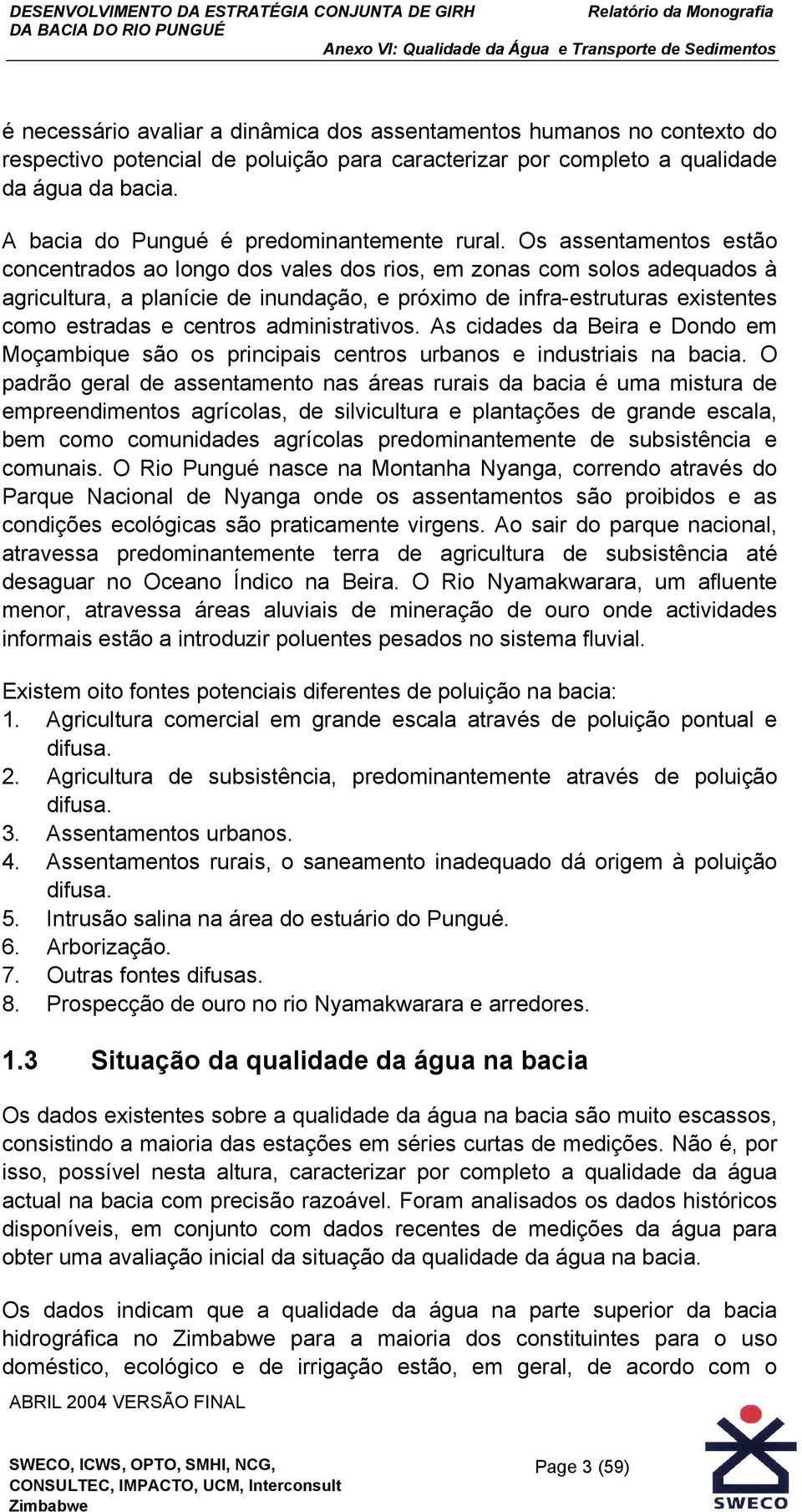 Os assentamentos estão concentrados ao longo dos vales dos rios, em zonas com solos adequados à agricultura, a planície de inundação, e próximo de infra-estruturas existentes como estradas e centros