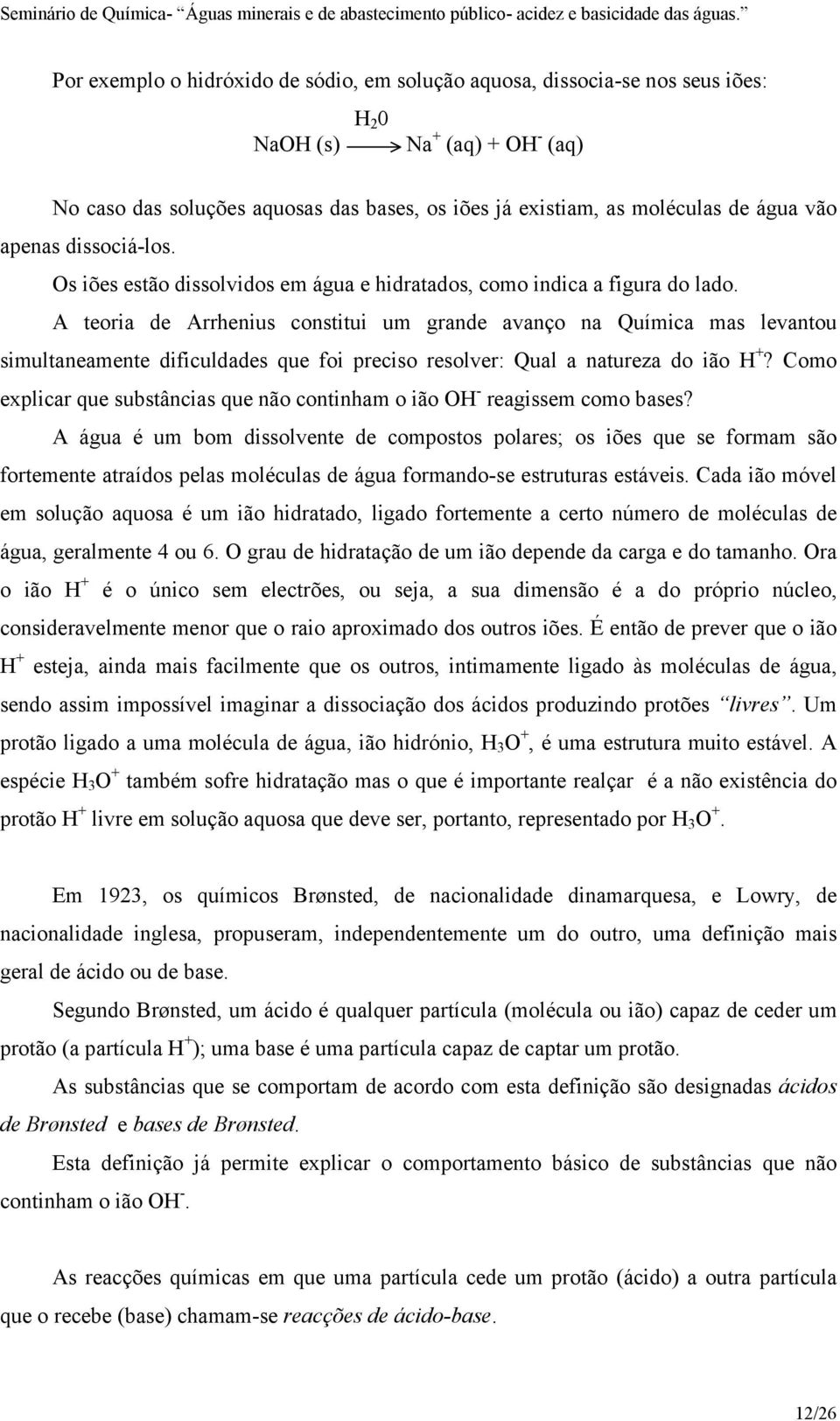 A teoria de Arrhenius constitui um grande avanço na Química mas levantou simultaneamente dificuldades que foi preciso resolver: Qual a natureza do ião H +?