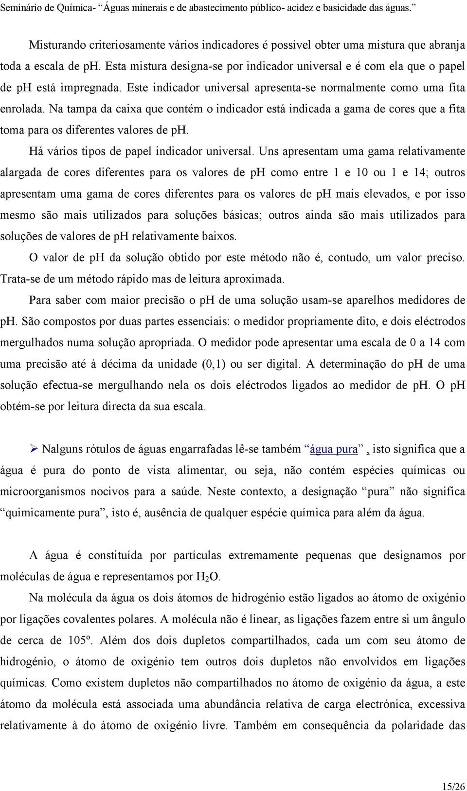 Na tampa da caixa que contém o indicador está indicada a gama de cores que a fita toma para os diferentes valores de ph. Há vários tipos de papel indicador universal.