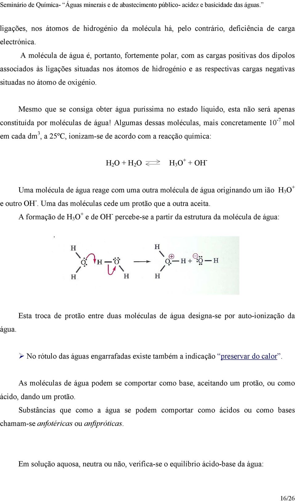 oxigénio. Mesmo que se consiga obter água puríssima no estado líquido, esta não será apenas constituída por moléculas de água!