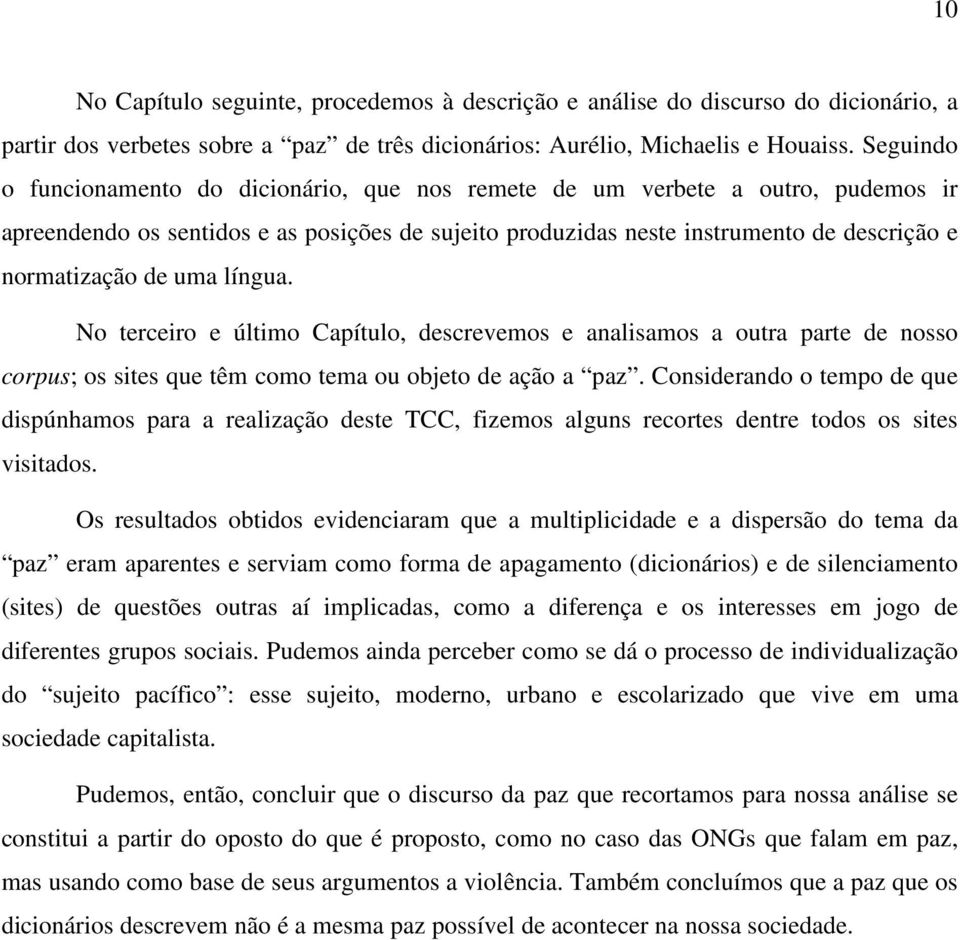 uma língua. No terceiro e último Capítulo, descrevemos e analisamos a outra parte de nosso corpus; os sites que têm como tema ou objeto de ação a paz.