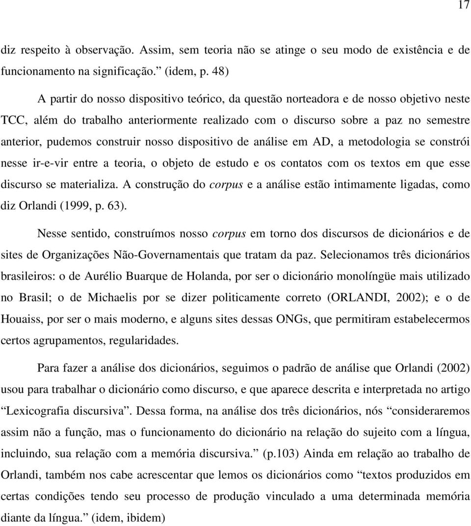 construir nosso dispositivo de análise em AD, a metodologia se constrói nesse ir-e-vir entre a teoria, o objeto de estudo e os contatos com os textos em que esse discurso se materializa.