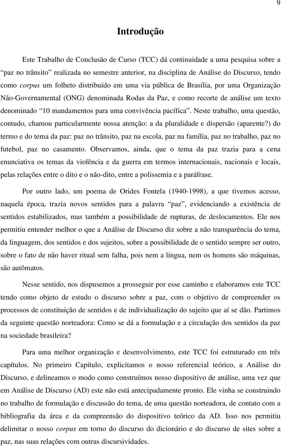 convivência pacífica. Neste trabalho, uma questão, contudo, chamou particularmente nossa atenção: a da pluralidade e dispersão (aparente?