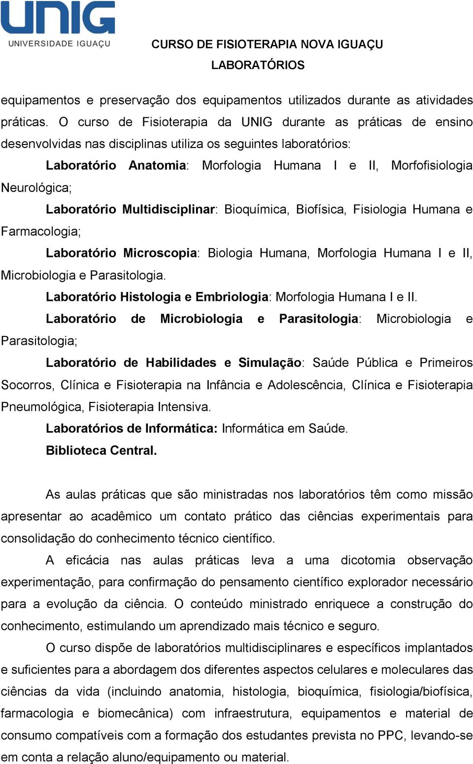 Neurológica; Laboratório Multidisciplinar: Bioquímica, Biofísica, Fisiologia Humana e Farmacologia; Laboratório Microscopia: Biologia Humana, Morfologia Humana I e II, Microbiologia e Parasitologia.