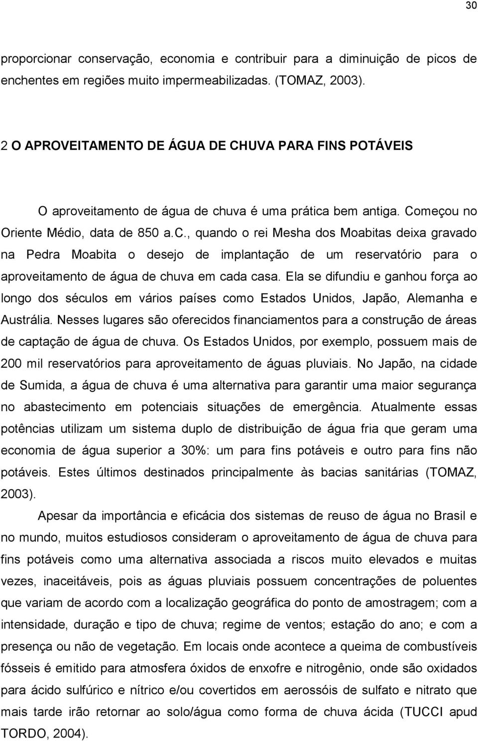 uva é uma prática bem antiga. Começou no Oriente Médio, data de 850 a.c., quando o rei Mesha dos Moabitas deixa gravado na Pedra Moabita o desejo de implantação de um reservatório para o aproveitamento de água de chuva em cada casa.