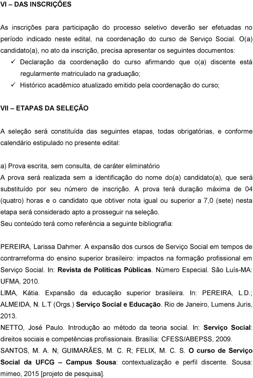 Histórico acadêmico atualizado emitido pela coordenação do curso; VII ETAPAS DA SELEÇÃO A seleção será constituída das seguintes etapas, todas obrigatórias, e conforme calendário estipulado no