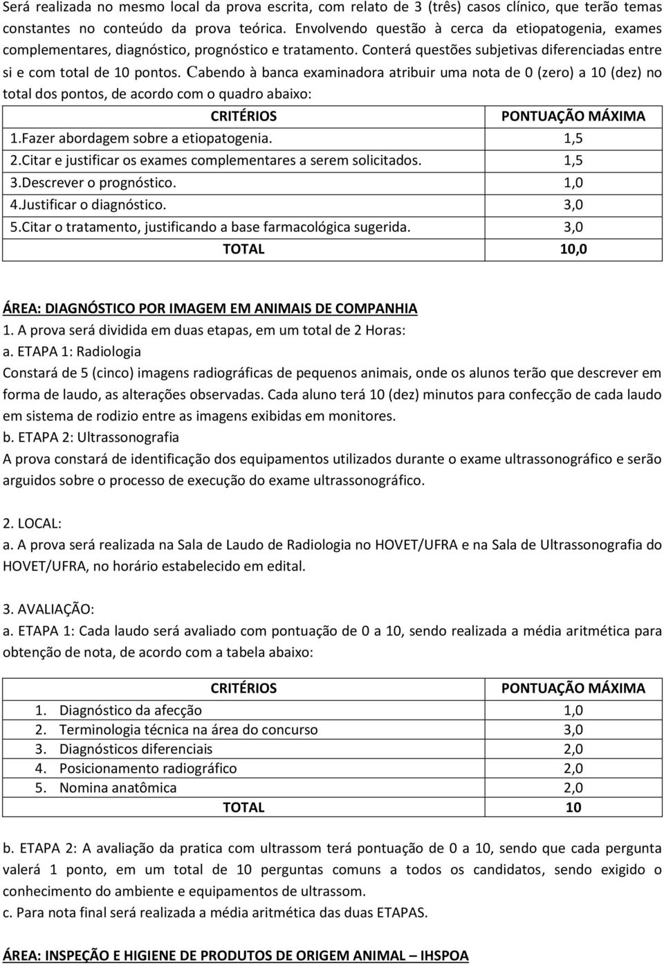 Cabendo à banca examinadora atribuir uma nota de 0 (zero) a 10 (dez) no total dos pontos, de acordo com o quadro abaixo: ÁREA: DIAGNÓSTICO POR IMAGEM EM ANIMAIS DE COMPANHIA 1.