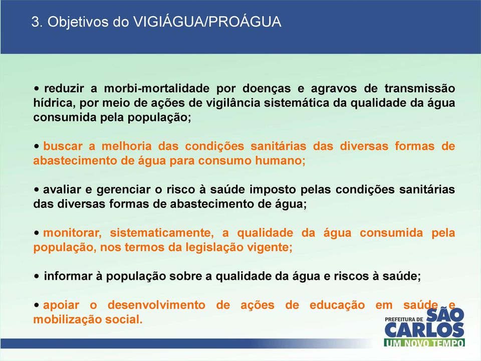 à saúde imposto pelas condições sanitárias das diversas formas de abastecimento de água; monitorar, sistematicamente, a qualidade da água consumida pela população, nos