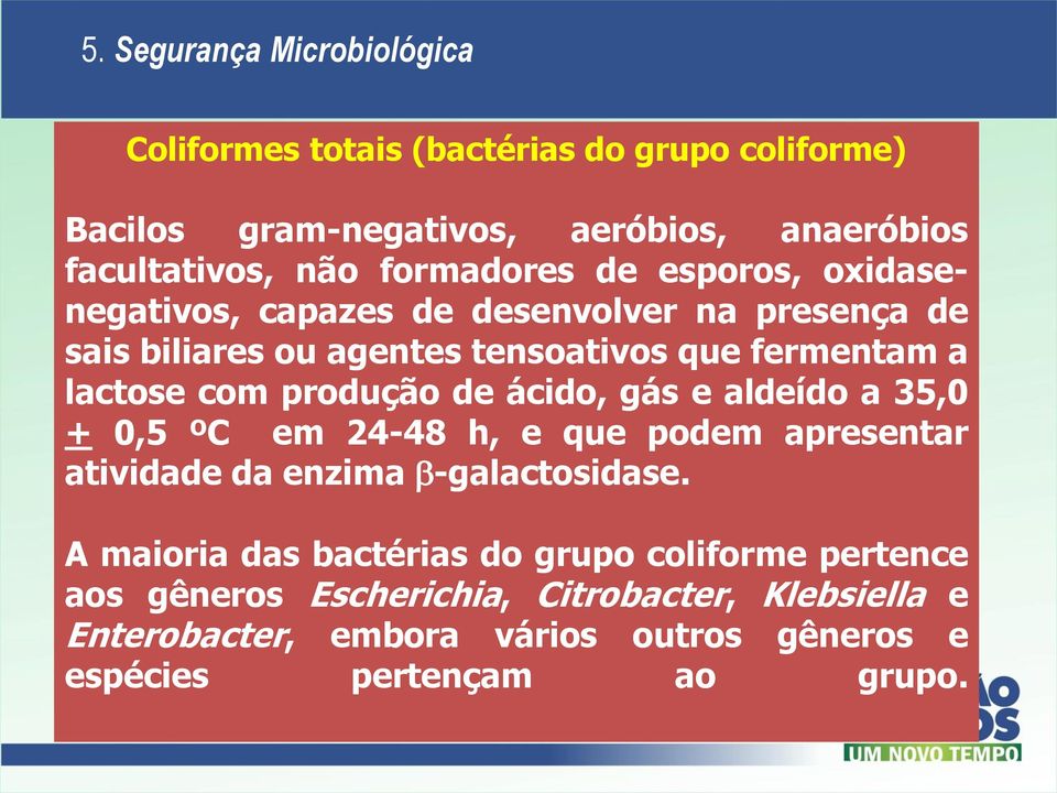 produção de ácido, gás e aldeído a 35,0 + 0,5 ºC em 24-48 h, e que podem apresentar atividade da enzima -galactosidase.