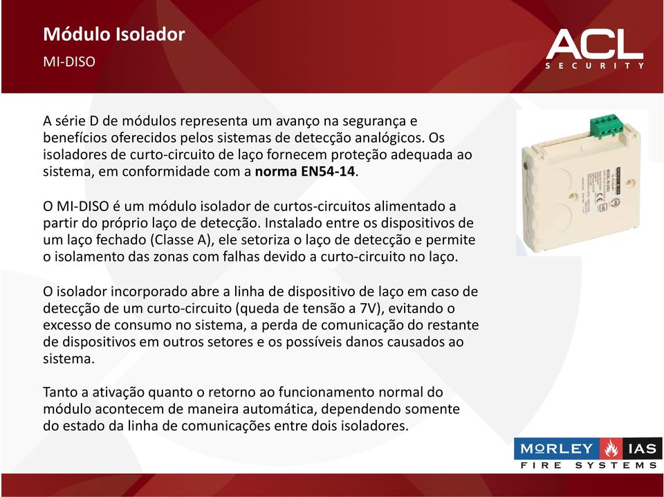 O MI-DISO é um módulo isolador de curtos-circuitos alimentado a partir do próprio laço de detecção.