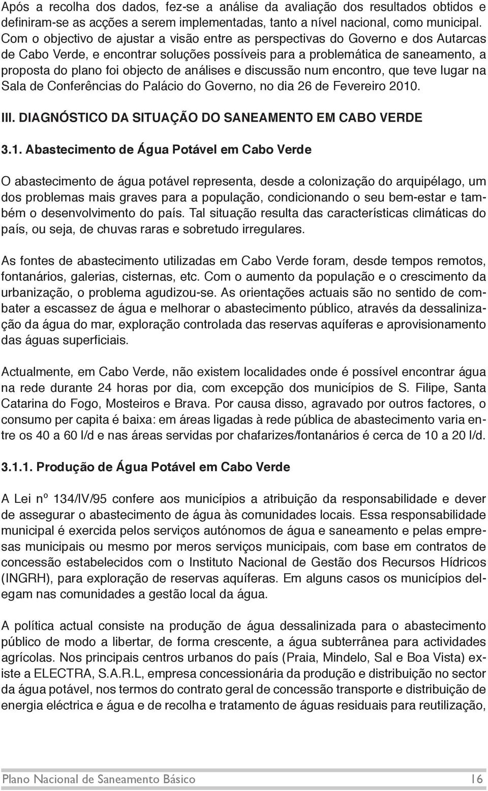 análises e discussão num encontro, que teve lugar na Sala de Conferências do Palácio do Governo, no dia 26 de Fevereiro 2010