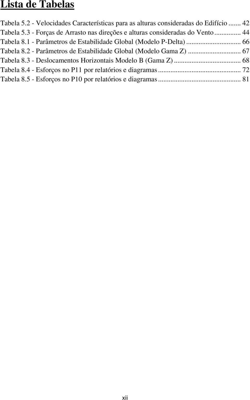 1 - Parâmetros de Estabilidade Global (Modelo P-Delta)... 66 Tabela 8.2 - Parâmetros de Estabilidade Global (Modelo Gama Z).