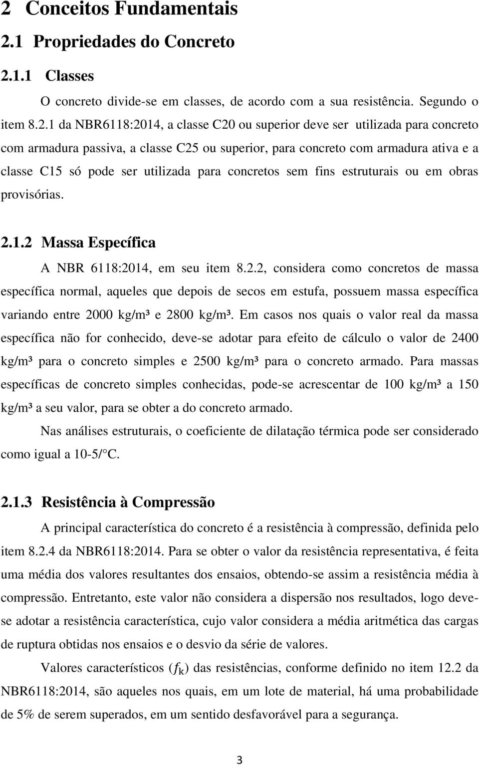 provisórias. 2.1.2 Massa Específica A NBR 6118:2014, em seu item 8.2.2, considera como concretos de massa específica normal, aqueles que depois de secos em estufa, possuem massa específica variando entre 2000 kg/m³ e 2800 kg/m³.