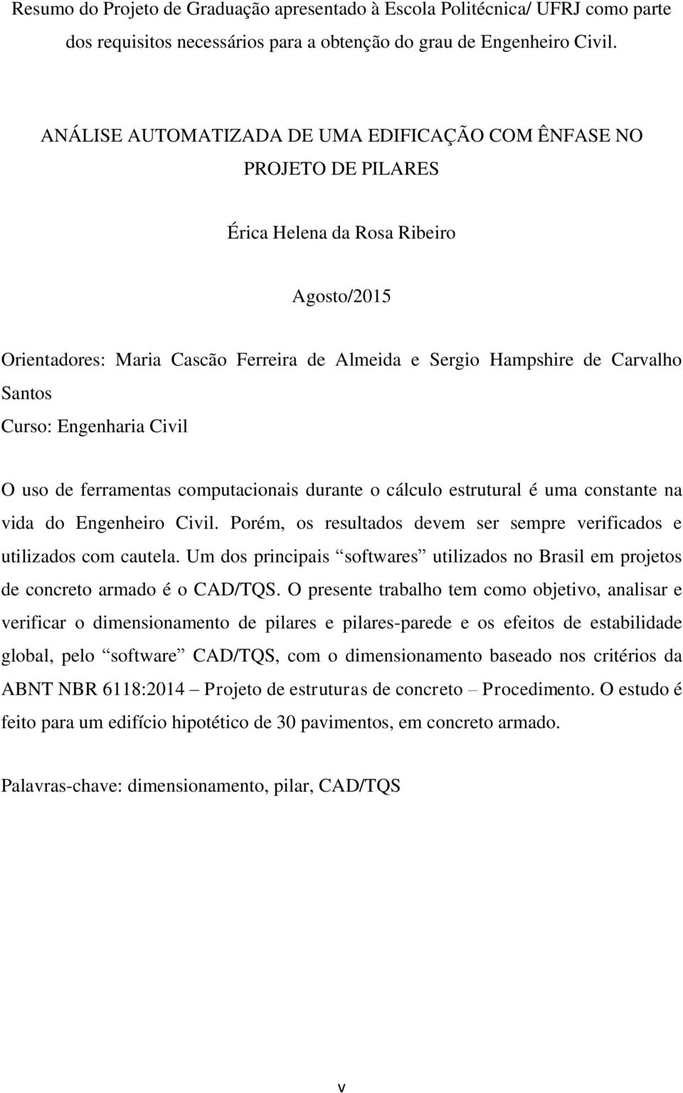 Curso: Engenharia Civil O uso de ferramentas computacionais durante o cálculo estrutural é uma constante na vida do Engenheiro Civil.