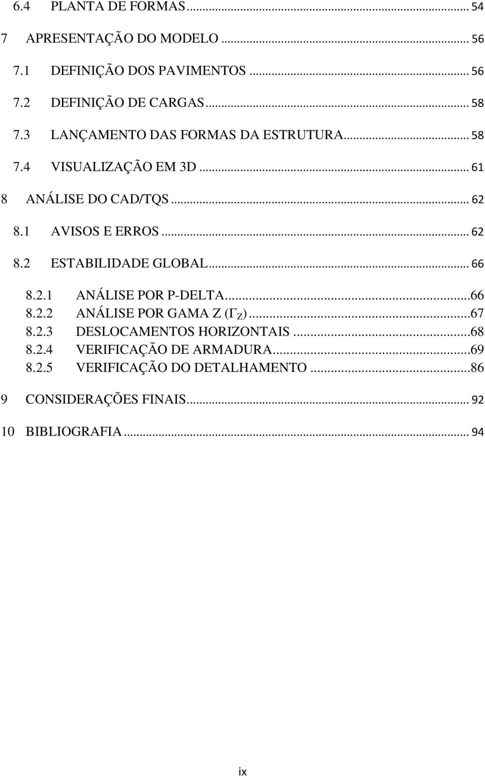 .. 66 8.2.1 ANÁLISE POR P-DELTA...66 8.2.2 ANÁLISE POR GAMA Z (Γ Z )...67 8.2.3 DESLOCAMENTOS HORIZONTAIS...68 8.2.4 VERIFICAÇÃO DE ARMADURA.