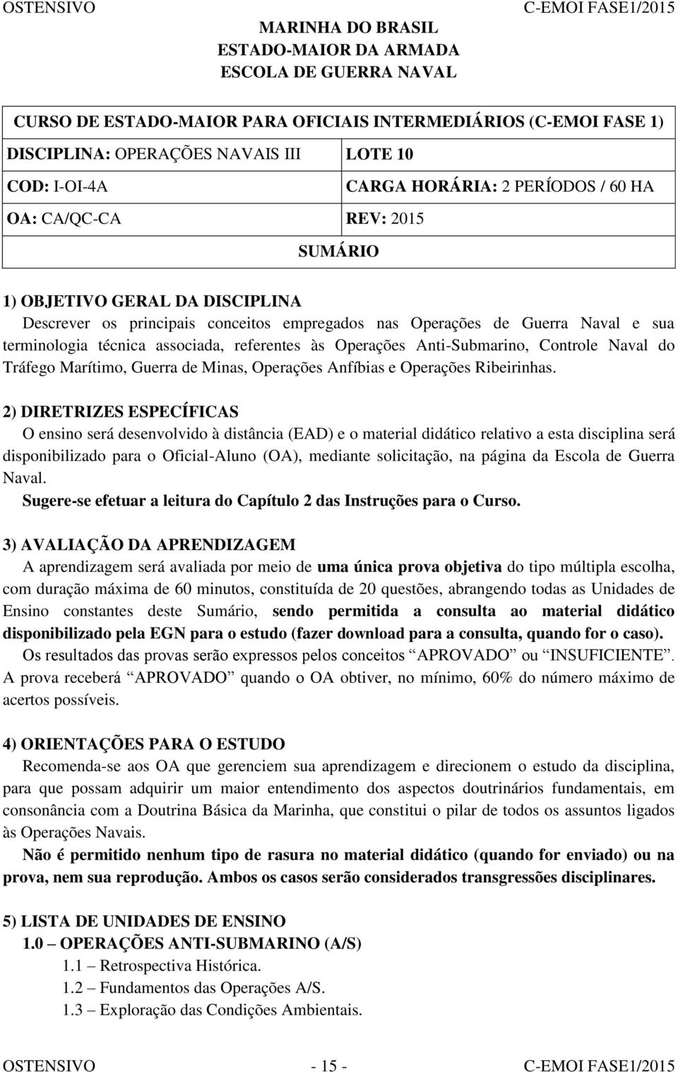 referentes às Operações Anti-Submarino, Controle Naval do Tráfego Marítimo, Guerra de Minas, Operações Anfíbias e Operações Ribeirinhas.