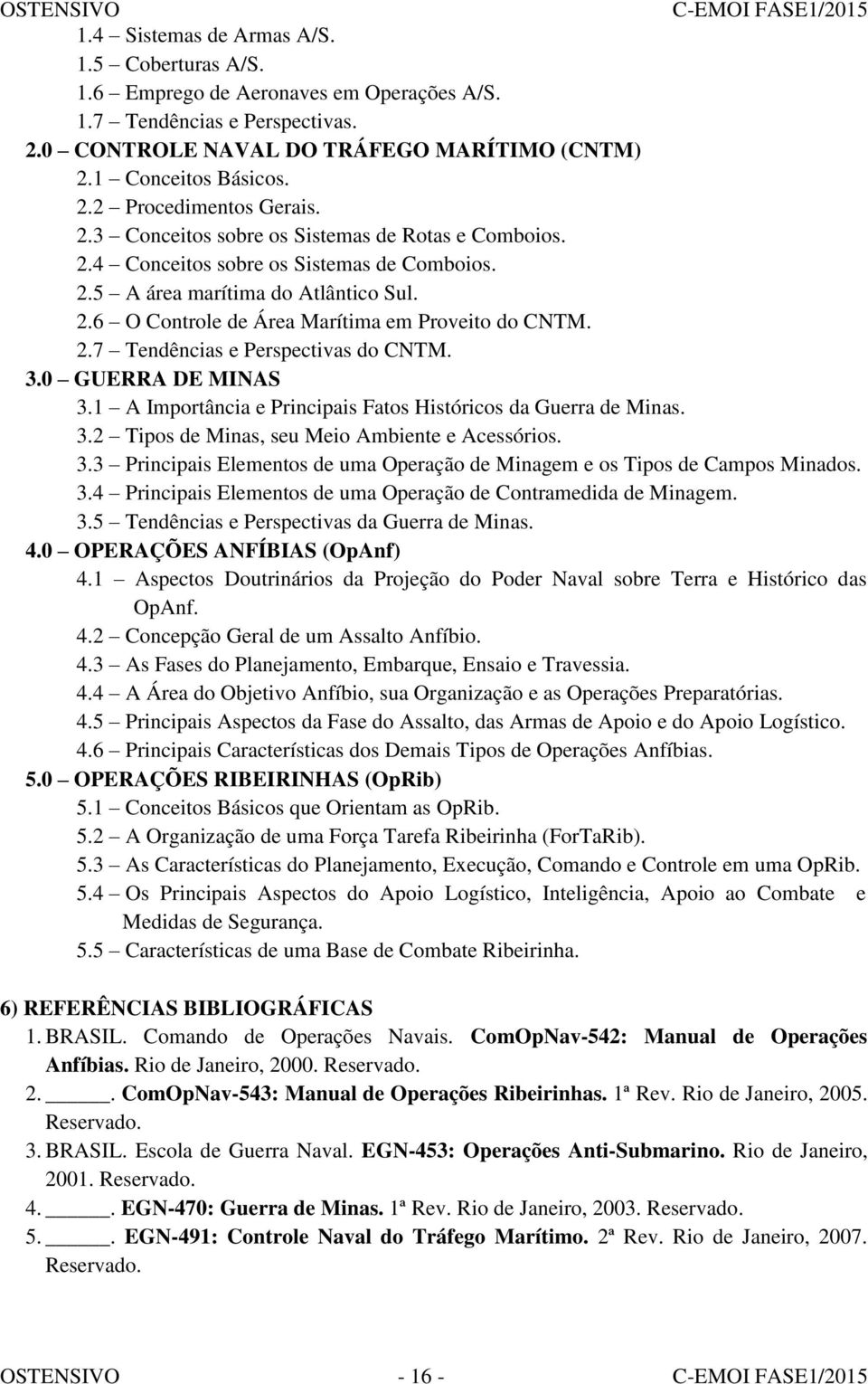 3.0 GUERRA DE MINAS 3.1 A Importância e Principais Fatos Históricos da Guerra de Minas. 3.2 Tipos de Minas, seu Meio Ambiente e Acessórios. 3.3 Principais Elementos de uma Operação de Minagem e os Tipos de Campos Minados.