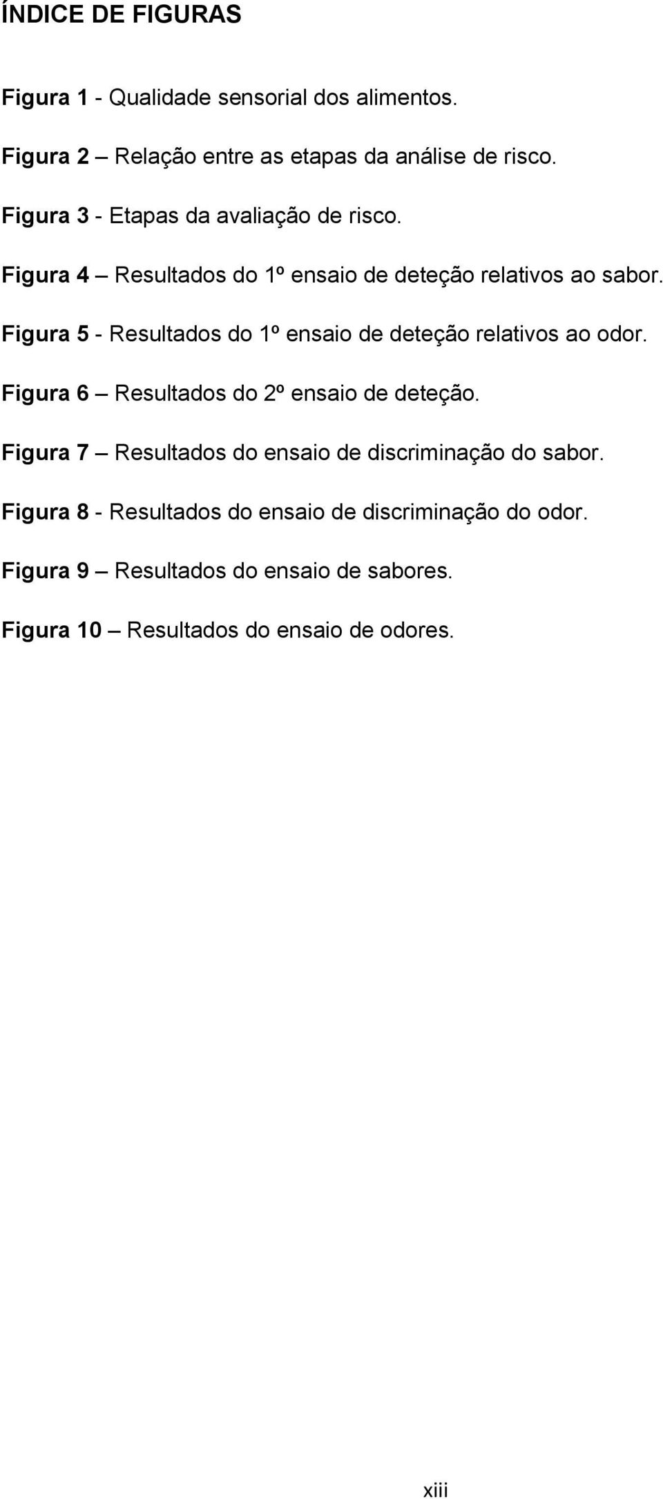 Figura 5 - Resultados do 1º ensaio de deteção relativos ao odor. Figura 6 Resultados do 2º ensaio de deteção.