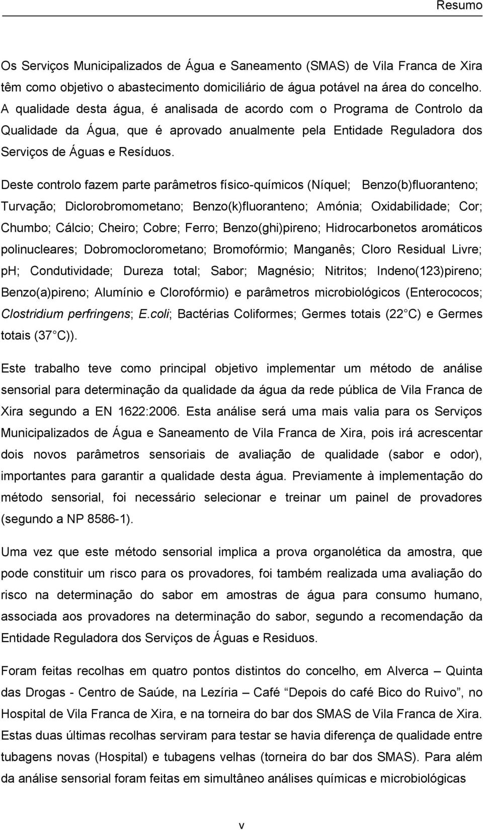 Deste controlo fazem parte parâmetros físico-químicos (Níquel; Benzo(b)fluoranteno; Turvação; Diclorobromometano; Benzo(k)fluoranteno; Amónia; Oxidabilidade; Cor; Chumbo; Cálcio; Cheiro; Cobre;