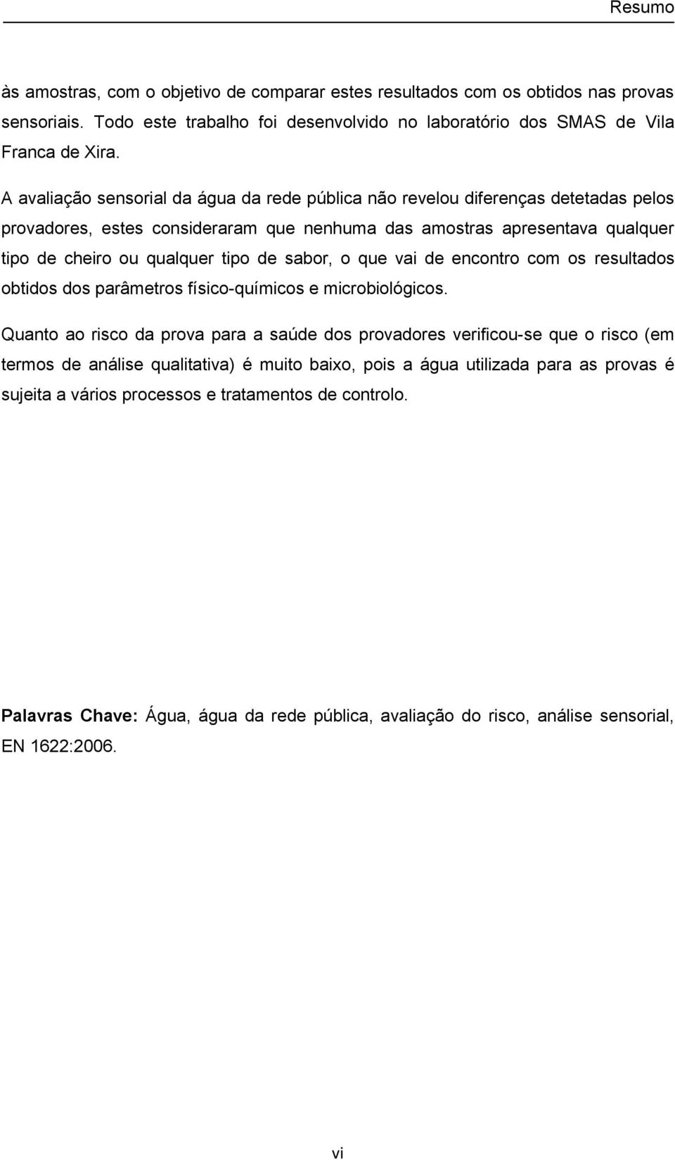 sabor, o que vai de encontro com os resultados obtidos dos parâmetros físico-químicos e microbiológicos.