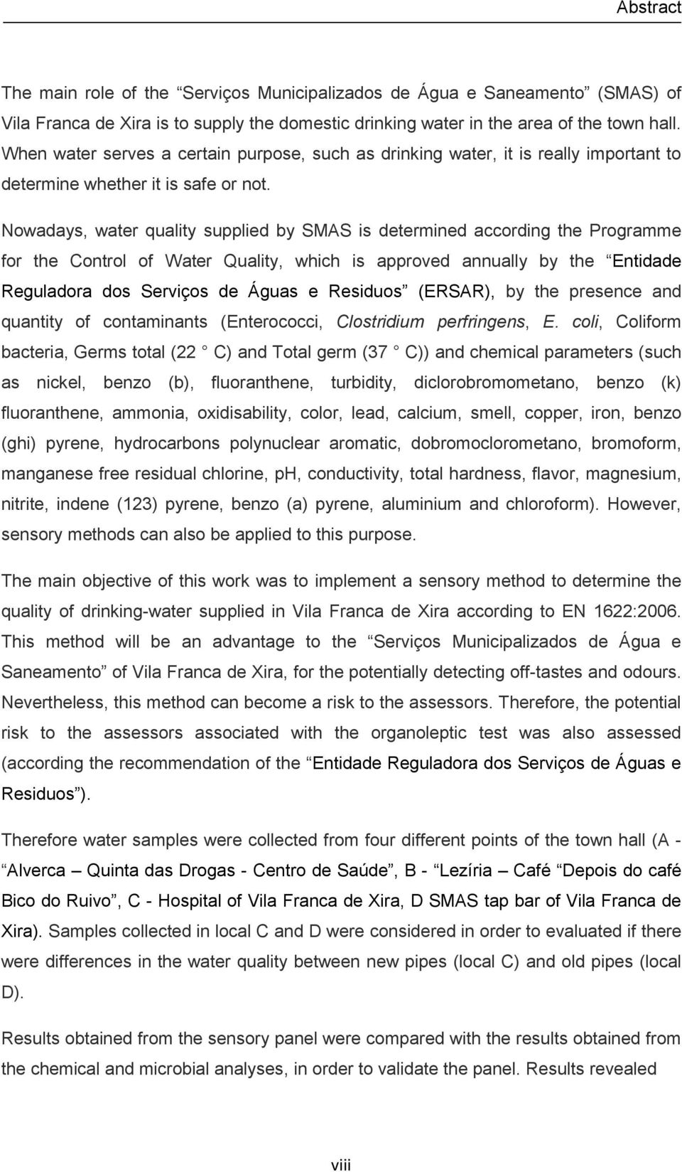 Nowadays, water quality supplied by SMAS is determined according the Programme for the Control of Water Quality, which is approved annually by the Entidade Reguladora dos Serviços de Águas e Residuos