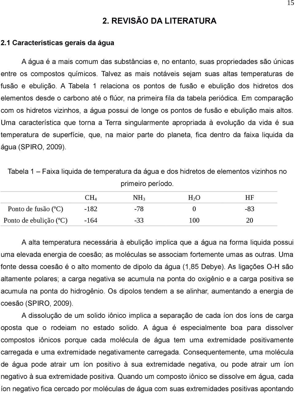 A Tabela 1 relaciona os pontos de fusão e ebulição dos hidretos dos elementos desde o carbono até o flúor, na primeira fila da tabela periódica.