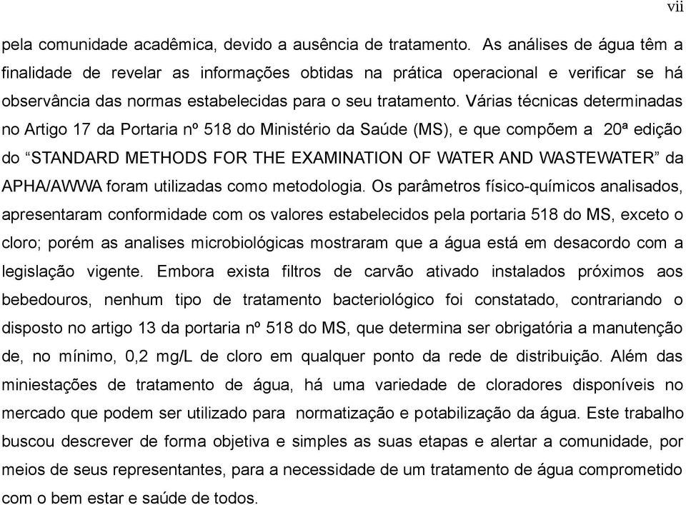 Várias técnicas determinadas no Artigo 17 da Portaria nº 518 do Ministério da Saúde (MS), e que compõem a 20ª edição do STANDARD METHODS FOR THE EXAMINATION OF WATER AND WASTEWATER da APHA/AWWA foram