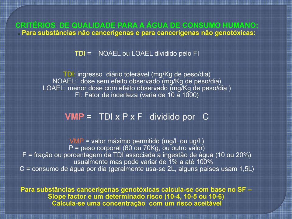 dividido por C VMP = valor máximo permitido (mg/l ou ug/l) P = peso corporal (60 ou 70Kg, ou outro valor) F = fração ou porcentagem da TDI associada a ingestão de água (10 ou 20%) usualmente mas pode