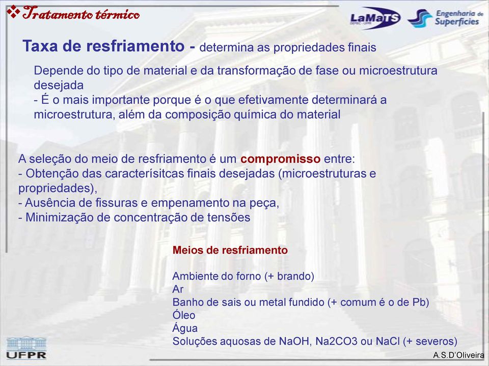 Obtenção das caracterísitcas finais desejadas (microestruturas e propriedades), - Ausência de fissuras e empenamento na peça, - Minimização de concentração de