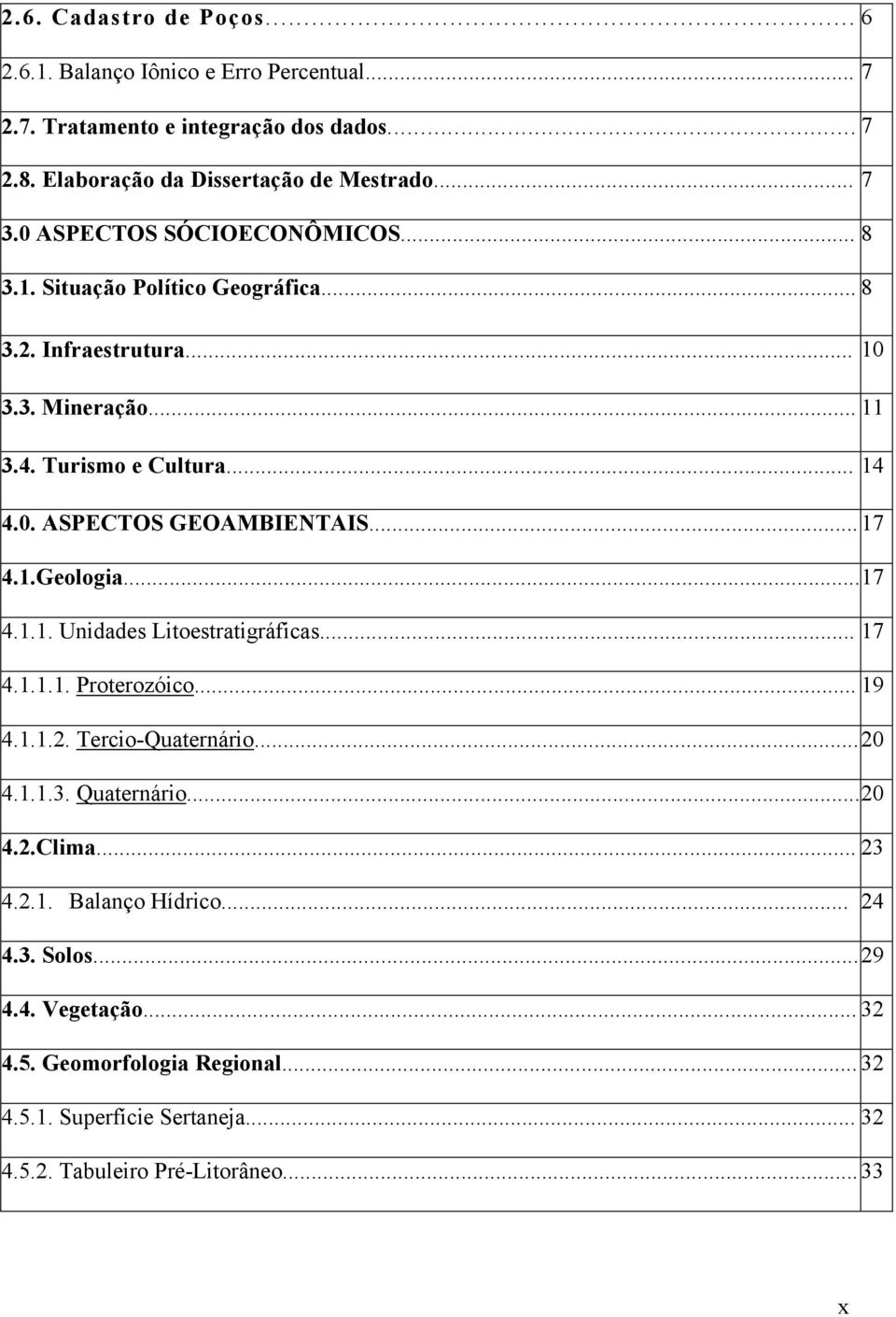 .. 17 4.1.Geologia...17 4.1.1. Unidades Litoestratigráficas... 17 4.1.1.1. Proterozóico... 19 4.1.1.2. Tercio-Quaternário... 20 4.1.1.3. Quaternário...20 4.2.Clima... 23 4.