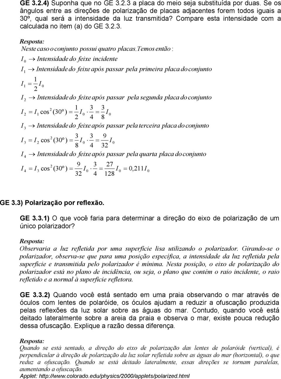 .. Neste caso o conjunto ntensidade do feixe incidente = ntensidade do = (º ) = = 8 ntensidade do feixe após passar pela terceira placa do conjunto = (º ) = 9 possui quatro 7 8 placas.