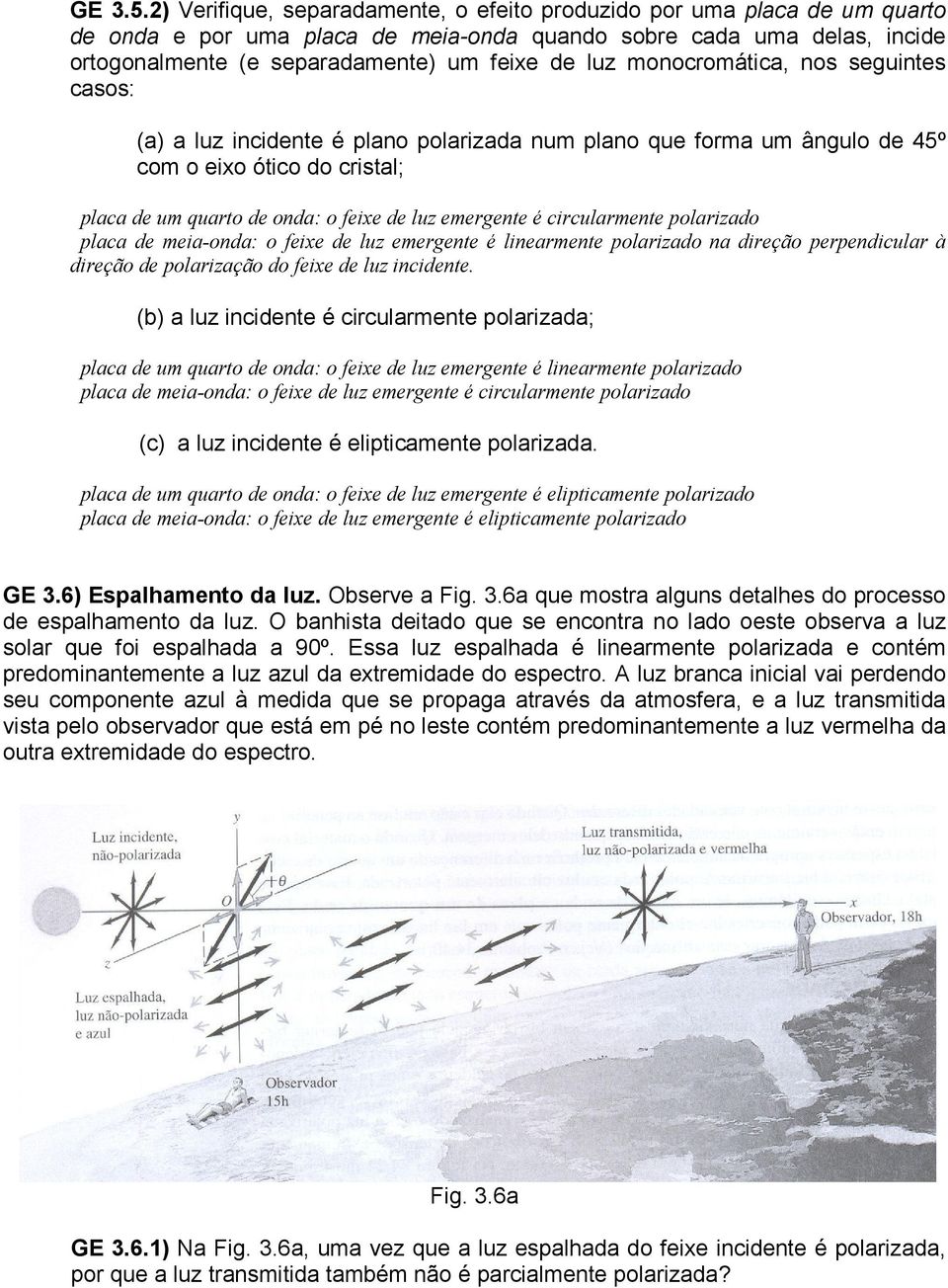 circularmente polarizado placa de meia-onda: o feixe de luz emergente é linearmente polarizado na direção perpendicular à direção de polarização do feixe de luz incidente.