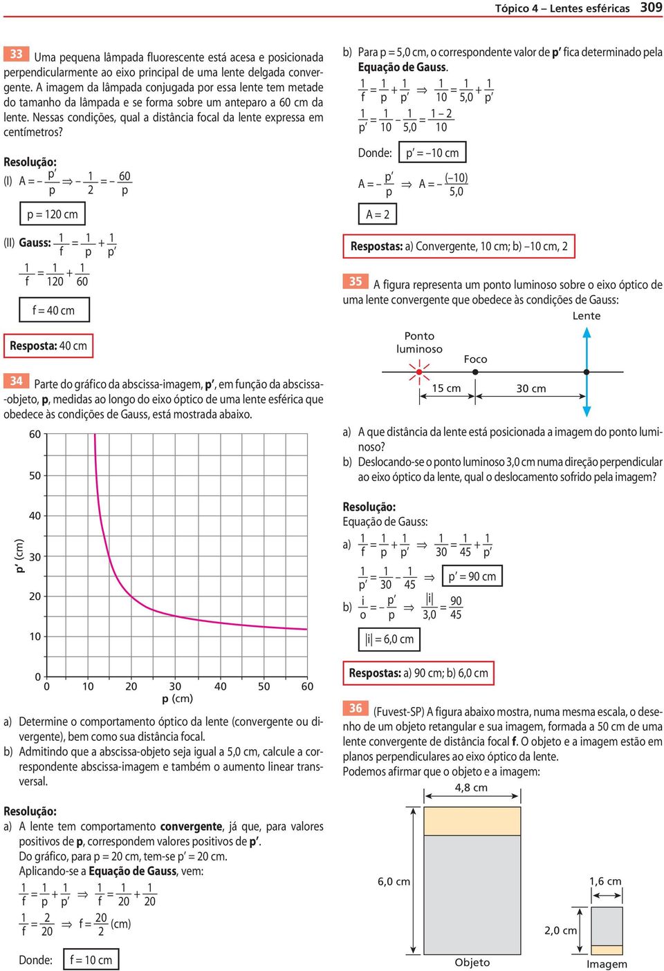 (I) p p 60 p p 0 cm (II) Gauss: 0 + 60 40 cm Resposta: 40 cm p + p 34 Parte do grá ico da abscissa-imagem, p, em unção da abscissa- -objeto, p, medidas ao longo do eixo óptico de uma lente esérica