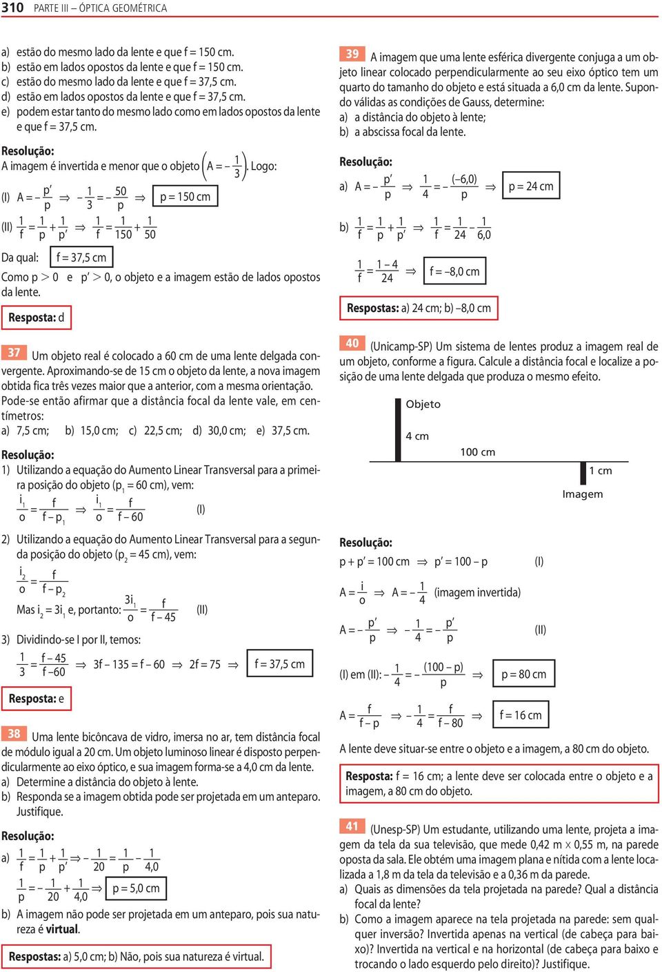 Como p 0 e p 0, o objeto e a imagem estão de lados opostos da lente Resposta: d 37 Um objeto real é colocado a 60 cm de uma lente delgada convergente proximando-se de 5 cm o objeto da lente, a nova