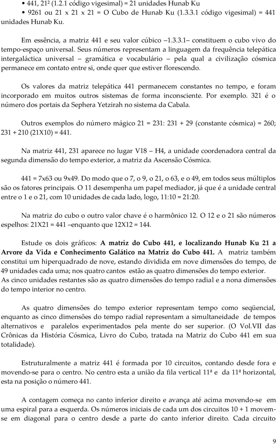 florescendo. Os valores da matriz telepática 441 permanecem constantes no tempo, e foram incorporado em muitos outros sistemas de forma inconsciente. Por exemplo.