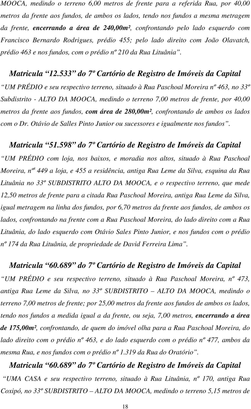 533 do 7º Cartório de Registro de Imóveis da Capital UM PRÉDIO e seu respectivo terreno, situado à Rua Paschoal Moreira nº 463, no 33º Subdistrito - ALTO DA MOOCA, medindo o terreno 7,00 metros de