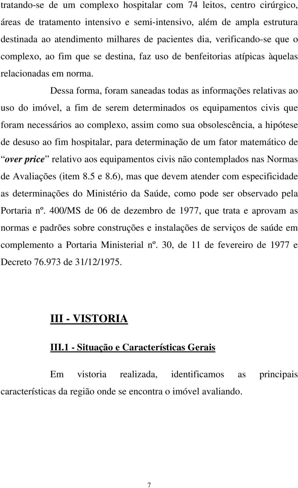 Dessa forma, foram saneadas todas as informações relativas ao uso do imóvel, a fim de serem determinados os equipamentos civis que foram necessários ao complexo, assim como sua obsolescência, a